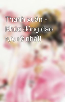 Thanh xuân - Khúc đồng dao rực rỡ nhất!