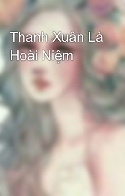 Thanh Xuân Là Hoài Niệm