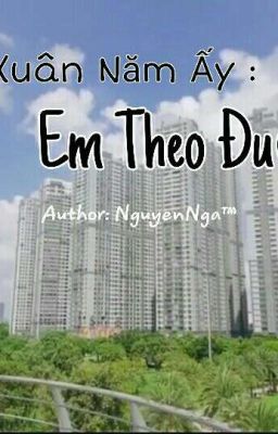 Thanh Xuân Năm Ấy : Em Theo Đuổi Anh 