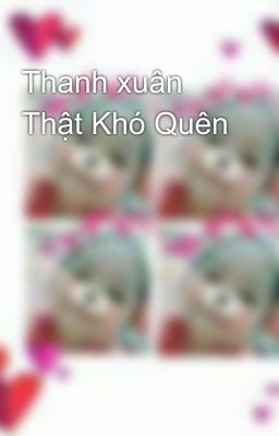 Thanh xuân Thật Khó Quên 