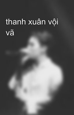 thanh xuân vội vã