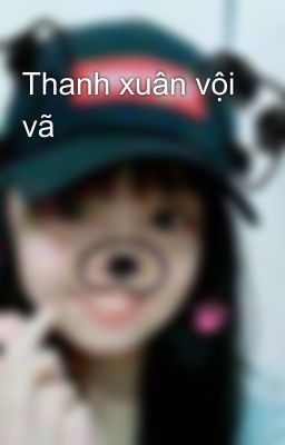 Thanh xuân vội vã