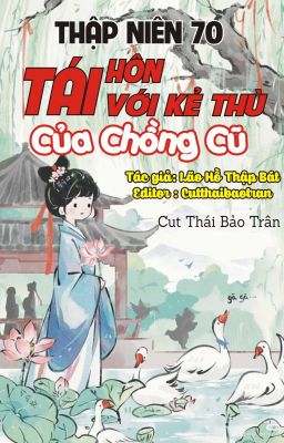 Thập niên 70 TÁI HÔN VỚI KẺ THÙ CỦA CHỒNG CŨ