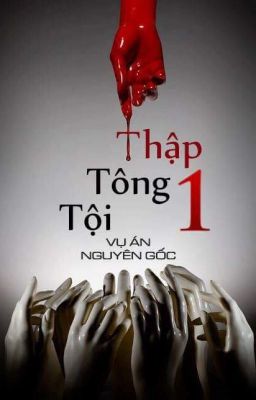 THẬP TÔNG TỘI - VỤ ÁN NGUYÊN GỐC