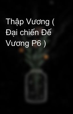 Thập Vương ( Đại chiến Đế Vương P6 )