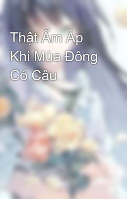 Thật Ấm Áp Khi Mùa Đông Có Cậu 