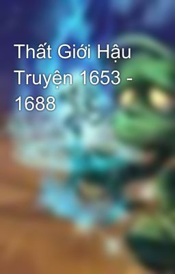 Thất Giới Hậu Truyện 1653 - 1688