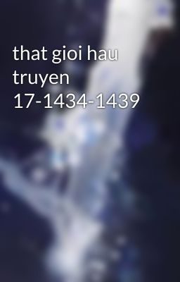 that gioi hau truyen 17-1434-1439