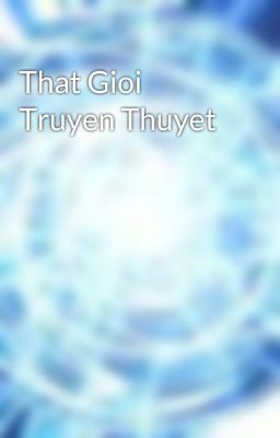 That Gioi Truyen Thuyet