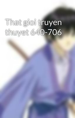 That gioi truyen thuyet 640-706