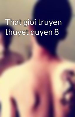 That gioi truyen thuyet quyen 8