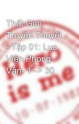 Thất Giới Truyền Thuyết - Tập 01: Lục Viện Phong Vân- 1--> 30