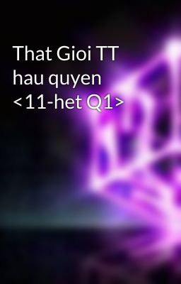 That Gioi TT hau quyen <11-het Q1>