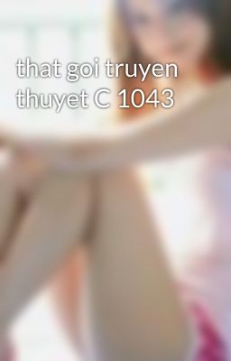 that goi truyen thuyet C 1043