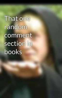 That one random comment section in books 