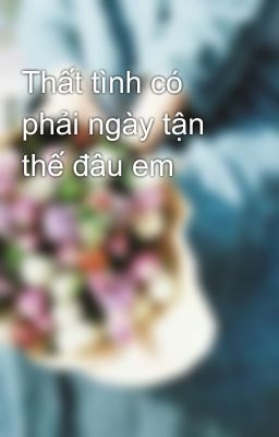 Thất tình có phải ngày tận thế đâu em