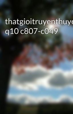 thatgioitruyenthuyet q10 c807-c049