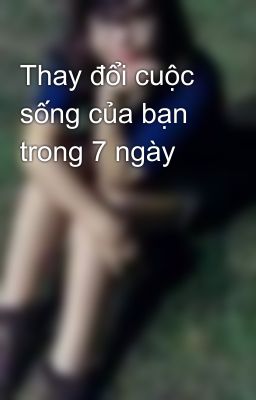 Thay đổi cuộc sống của bạn trong 7 ngày