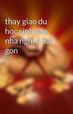 thay giao du hoc sinh vao nha nghi o Sai gon