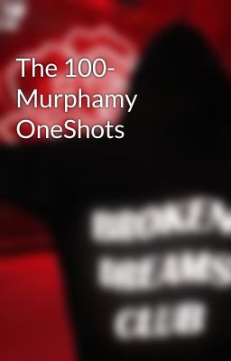 The 100- Murphamy OneShots