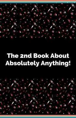 The 2nd Book About Absolutely Anything!