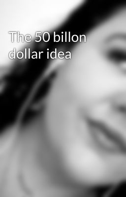 The 50 billon dollar idea