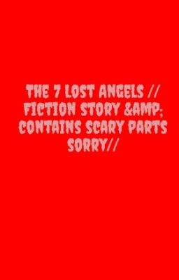 The 7 Lost Angels // Fiction story & contains scary parts     sorry//