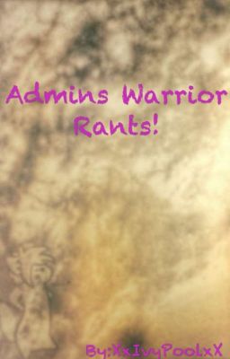 the Admins warrior  rants