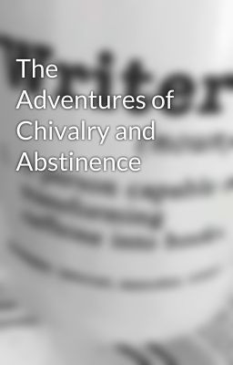 The Adventures of Chivalry and Abstinence