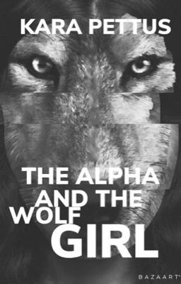 The Alpha and The Wolf Girl (Completed/unedited)