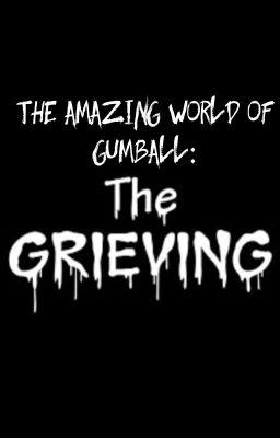 The amazing world of Gumball: The Grieving {Completed}