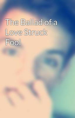 The Ballad of a Love Struck Fool