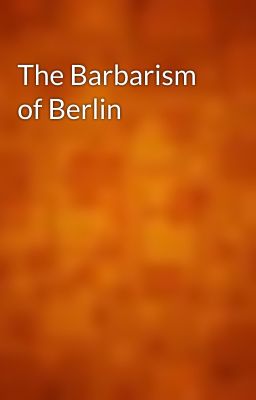 The Barbarism of Berlin