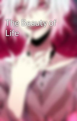 The Beauty of Life