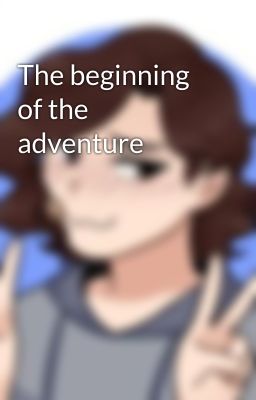 The beginning of the adventure