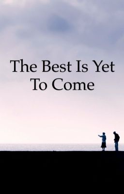 The best is yet to come