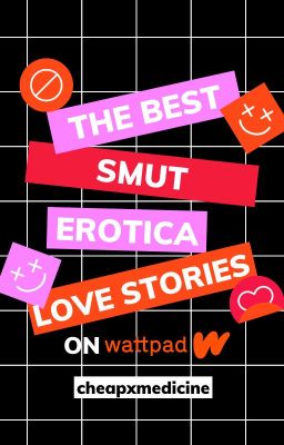 THE BEST 𝕤𝕞𝕦𝕥, 𝖊𝖗𝖔𝖙𝖎𝖈𝖆, and 𝓵𝓸𝓿𝓮 𝓼𝓽𝓸𝓻𝓲𝓮𝓼 ON WATTPAD