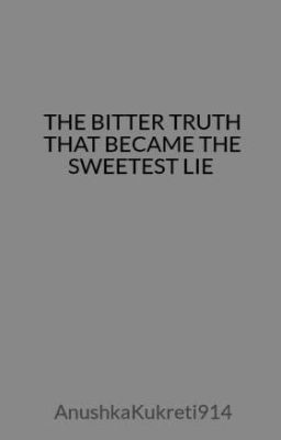 THE BITTER TRUTH THAT BECAME THE SWEETEST LIE