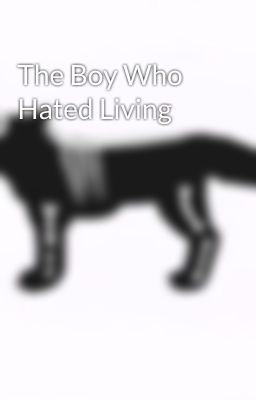 The Boy Who Hated Living