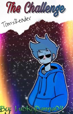 •[ The Challenge ]• ||Eddsworld (TomxReader)