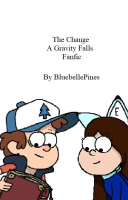 The Change - A Gravity Falls Fanfic (Spin off?)