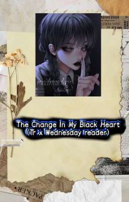 The Change In My Black Heart (Tr x Wednesday reader) 