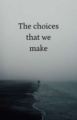 The choices that we make