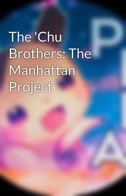 The 'Chu Brothers: The Manhattan Project