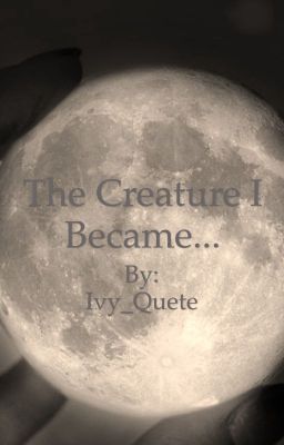 The Creature I Became.. (Discontinued)