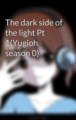 The dark side of the light Pt 1(Yugioh season 0)