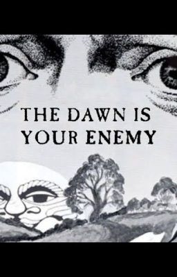 The Dawn is Your Enemy