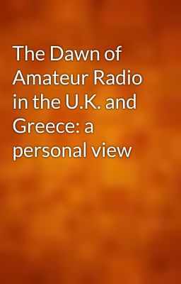 The Dawn of Amateur Radio in the U.K. and Greece: a personal view