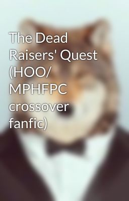 The Dead Raisers' Quest (HOO/ MPHFPC crossover fanfic)