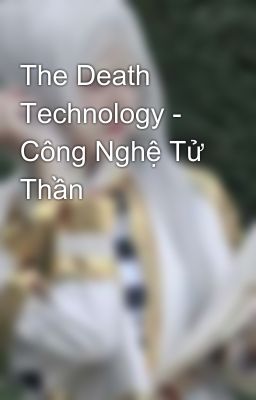 The Death Technology - Công Nghệ Tử Thần